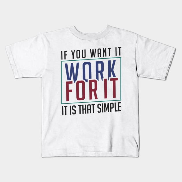 If you want it work for it. It's that simple motivational quote Kids T-Shirt by alltheprints